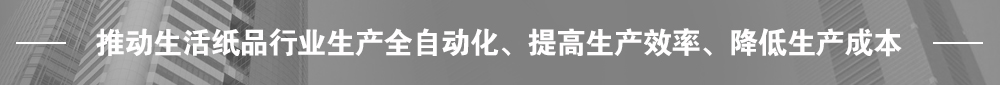 推動生活紙品行業生產全自動化、提高生產效率、降低生產成本